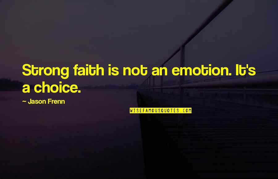 Bob Dunwoody Quotes By Jason Frenn: Strong faith is not an emotion. It's a