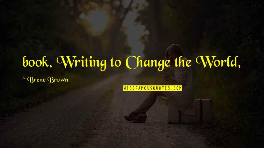 Bob Dwyer Quotes By Brene Brown: book, Writing to Change the World,