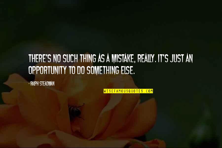 Bob Dwyer Rugby Quotes By Ralph Steadman: There's no such thing as a mistake, really.