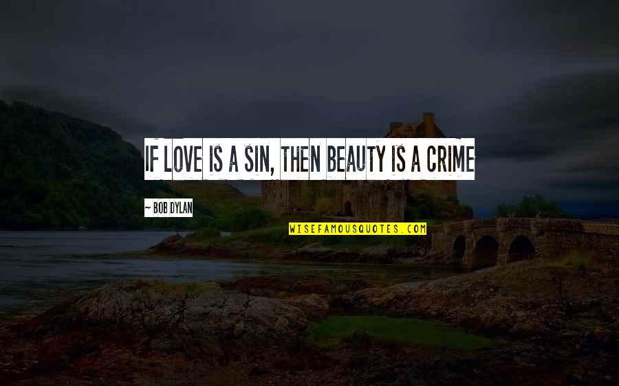 Bob Dylan Love Quotes By Bob Dylan: If love is a sin, then beauty is