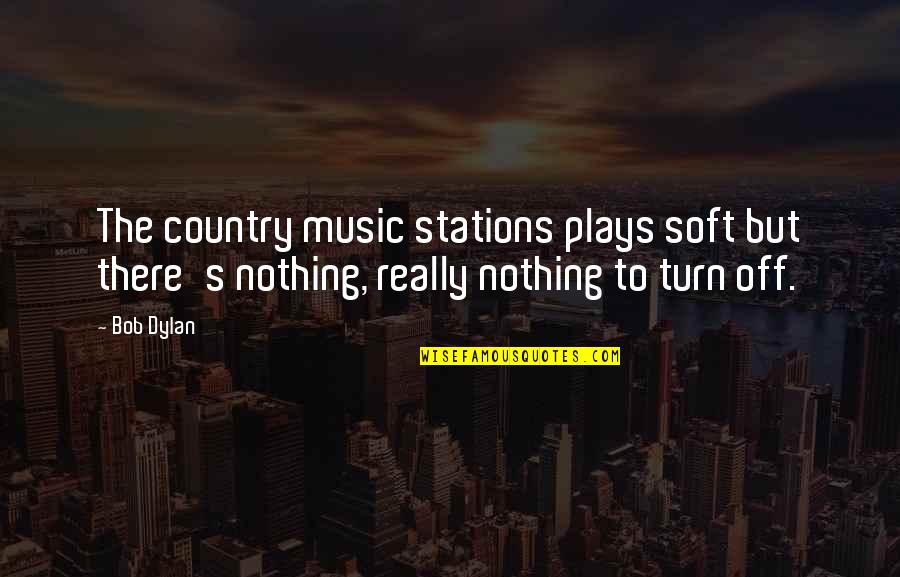 Bob Dylan Music Quotes By Bob Dylan: The country music stations plays soft but there's