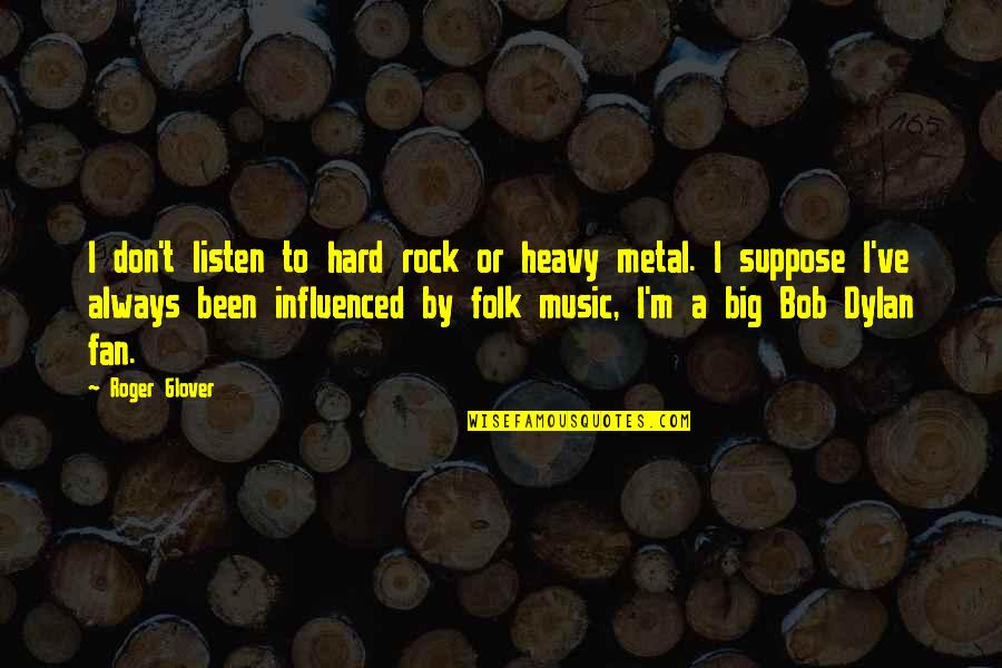 Bob Dylan Music Quotes By Roger Glover: I don't listen to hard rock or heavy