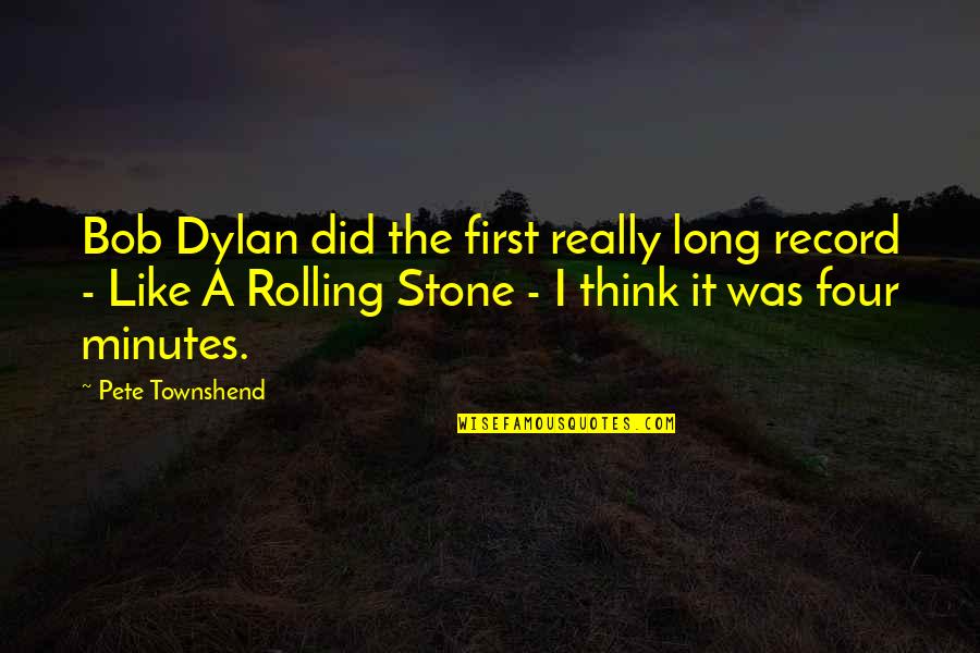 Bob Dylan Rolling Stone Quotes By Pete Townshend: Bob Dylan did the first really long record