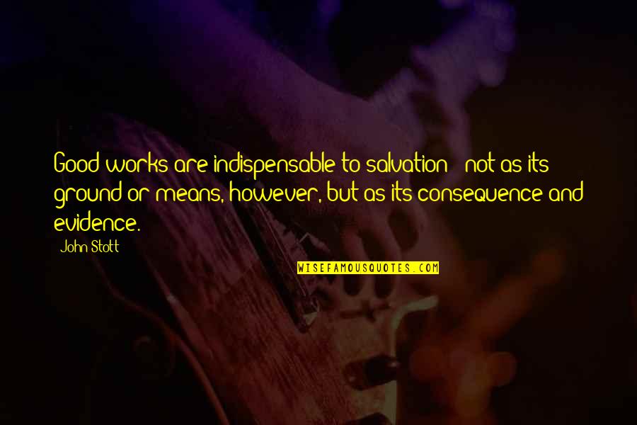 Bob Dylan Wedding Quotes By John Stott: Good works are indispensable to salvation - not Bob Dylan Wedding Quotes By John Stott: Good works are indispensable to salvation - not