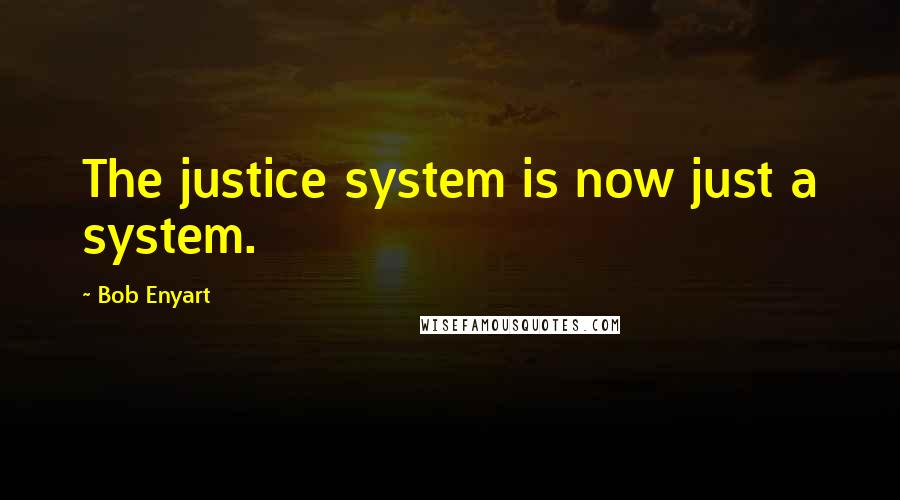 Bob Enyart quotes: The justice system is now just a system.