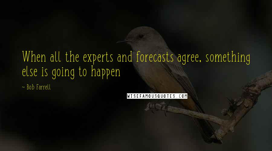 Bob Farrell quotes: When all the experts and forecasts agree, something else is going to happen