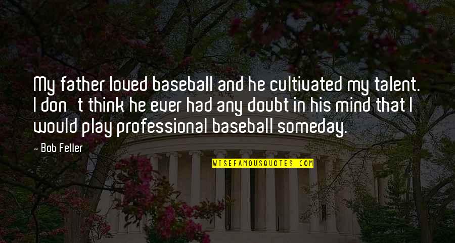 Bob Feller Baseball Quotes By Bob Feller: My father loved baseball and he cultivated my Bob Feller Baseball Quotes By Bob Feller: My father loved baseball and he cultivated my