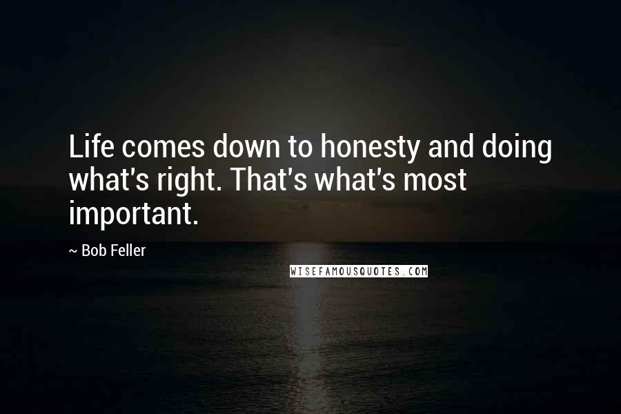 Bob Feller quotes: Life comes down to honesty and doing what's right. That's what's most important.