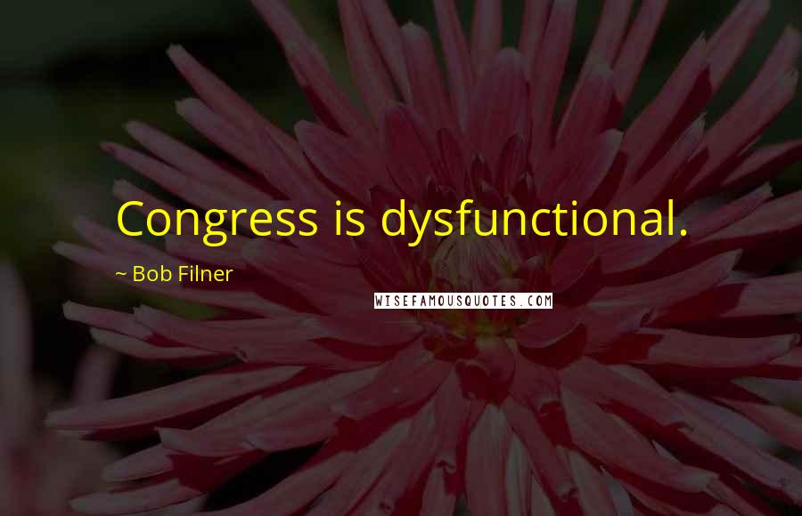 Bob Filner quotes: Congress is dysfunctional.
