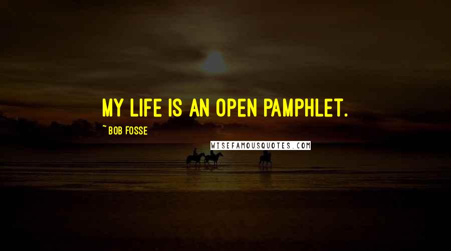 Bob Fosse quotes: My life is an open pamphlet.