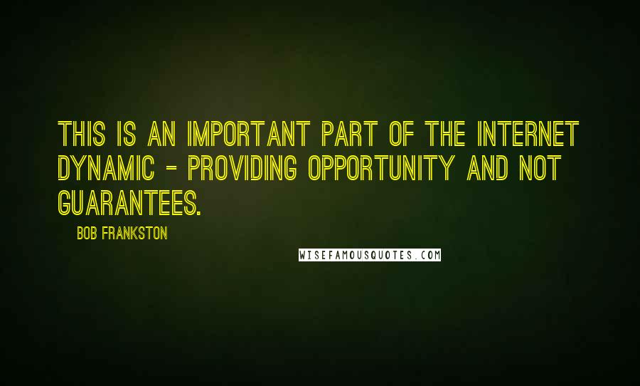 Bob Frankston quotes: This is an important part of the Internet Dynamic - providing opportunity and not guarantees.
