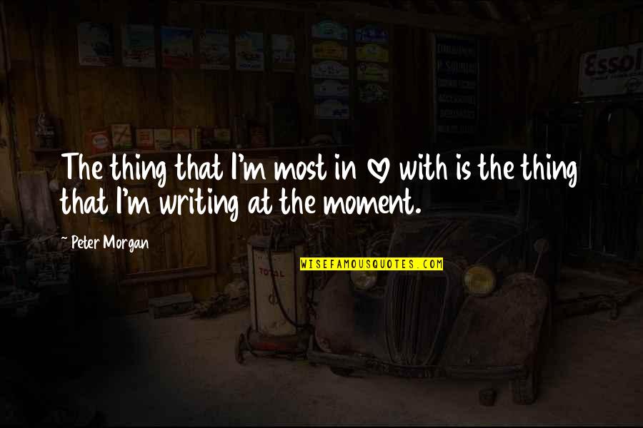 Bob Frissell Quotes By Peter Morgan: The thing that I'm most in love with