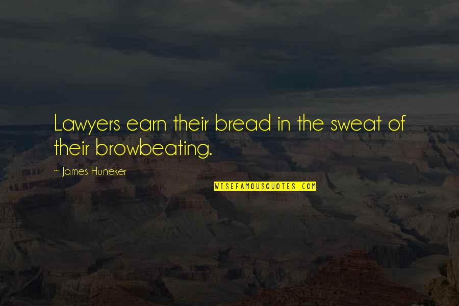 Bob Gainey Quotes By James Huneker: Lawyers earn their bread in the sweat of