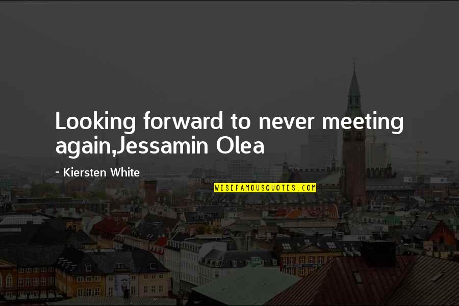 Bob Gainey Quotes By Kiersten White: Looking forward to never meeting again,Jessamin Olea