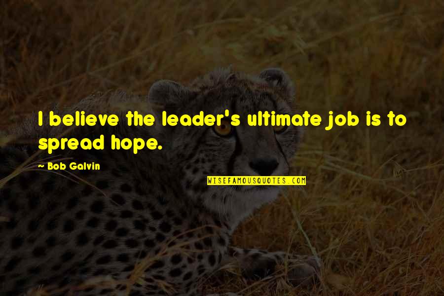 Bob Galvin Quotes By Bob Galvin: I believe the leader's ultimate job is to