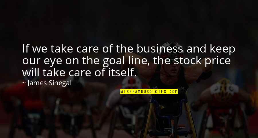 Bob Galvin Quotes By James Sinegal: If we take care of the business and Bob Galvin Quotes By James Sinegal: If we take care of the business and