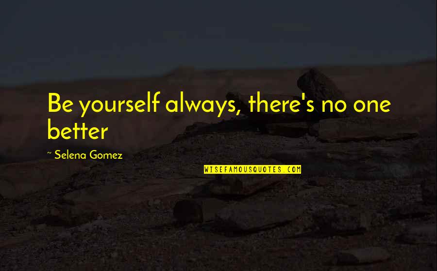 Bob Galvin Quotes By Selena Gomez: Be yourself always, there's no one better Bob Galvin Quotes By Selena Gomez: Be yourself always, there's no one better