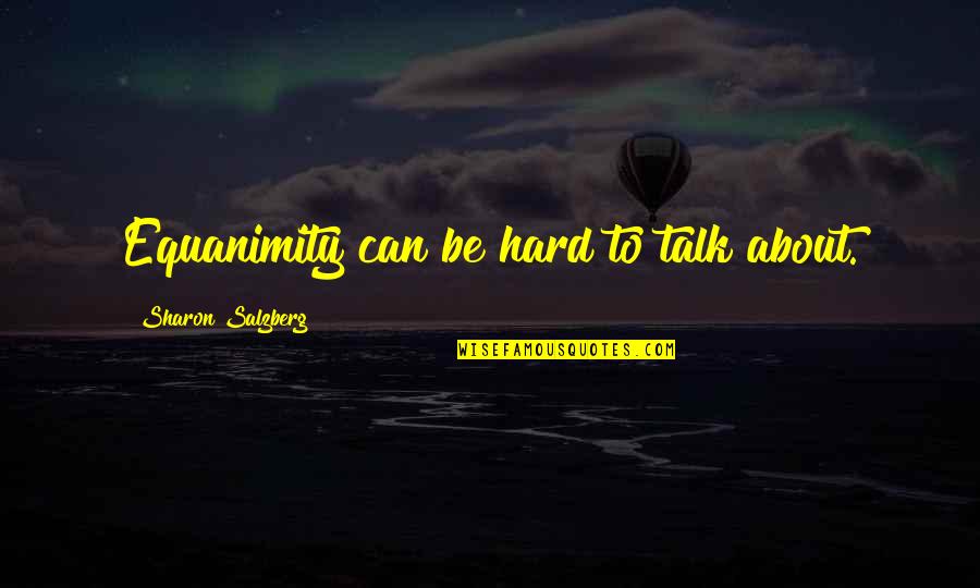 Bob Gansler Quotes By Sharon Salzberg: Equanimity can be hard to talk about.