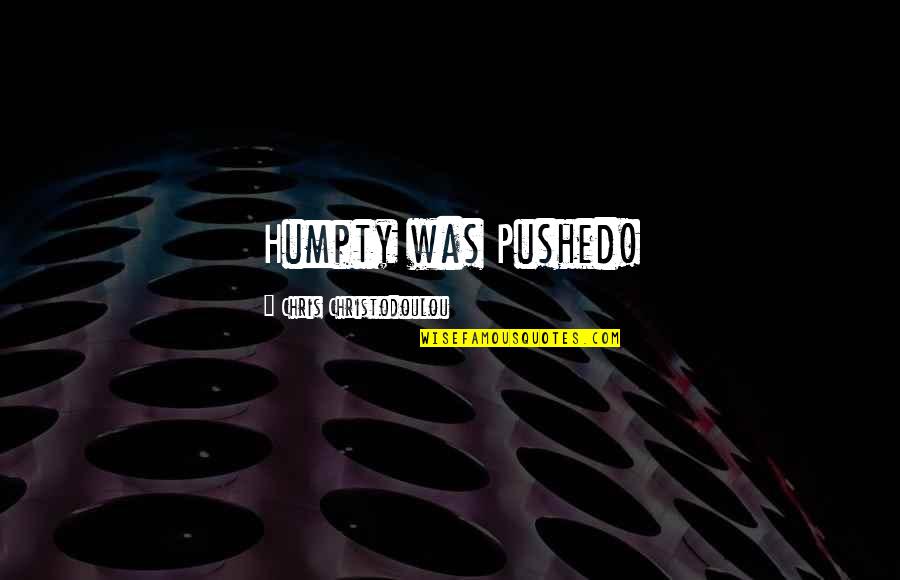 Bob Garon Quotes By Chris Christodoulou: Humpty was Pushed! Bob Garon Quotes By Chris Christodoulou: Humpty was Pushed!