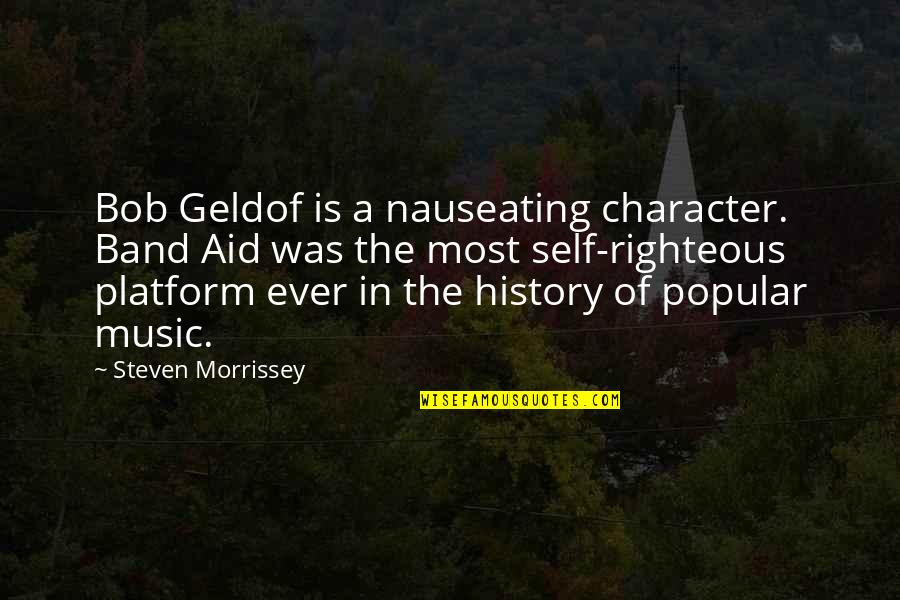 Bob Geldof Band Aid Quotes By Steven Morrissey: Bob Geldof is a nauseating character. Band Aid Bob Geldof Band Aid Quotes By Steven Morrissey: Bob Geldof is a nauseating character. Band Aid