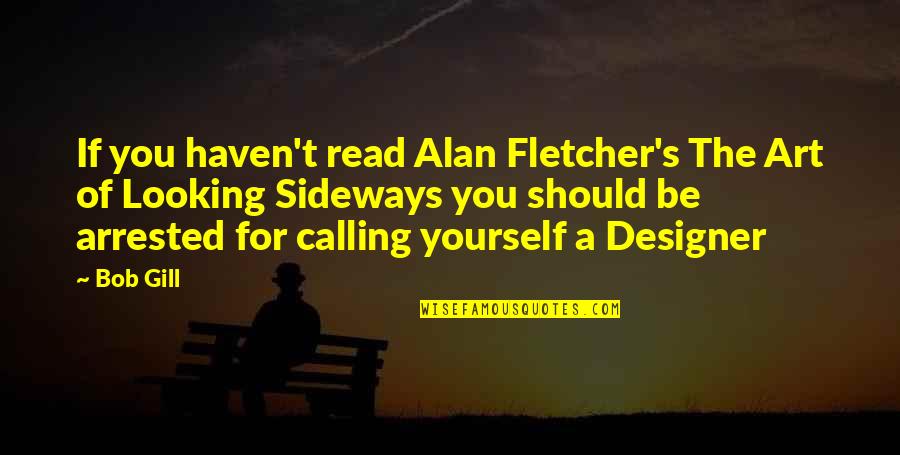 Bob Gill Quotes By Bob Gill: If you haven't read Alan Fletcher's The Art