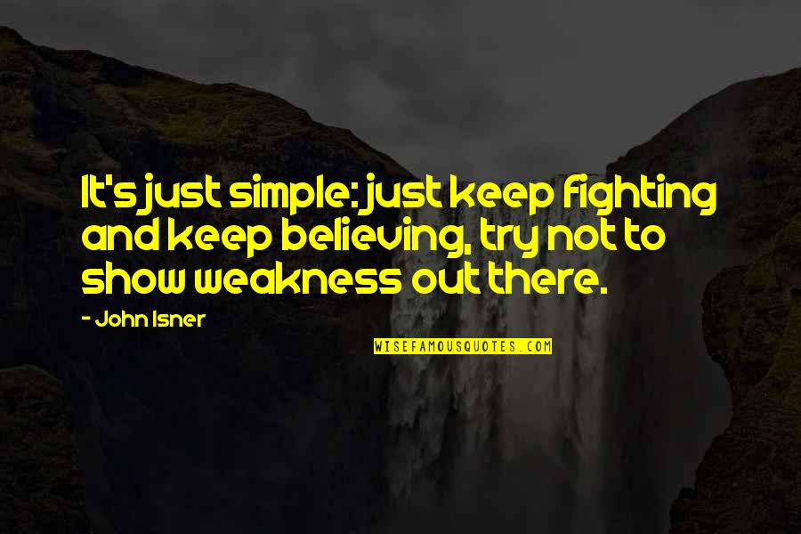 Bob Goff Leadership Quotes By John Isner: It's just simple: just keep fighting and keep Bob Goff Leadership Quotes By John Isner: It's just simple: just keep fighting and keep