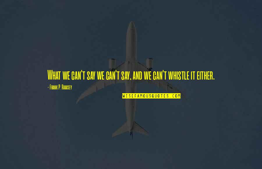 Bob Goff Relationship Quotes By Frank P. Ramsey: What we can't say we can't say, and
