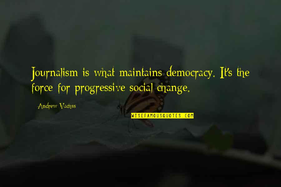 Bob Goshen Quotes By Andrew Vachss: Journalism is what maintains democracy. It's the force Bob Goshen Quotes By Andrew Vachss: Journalism is what maintains democracy. It's the force