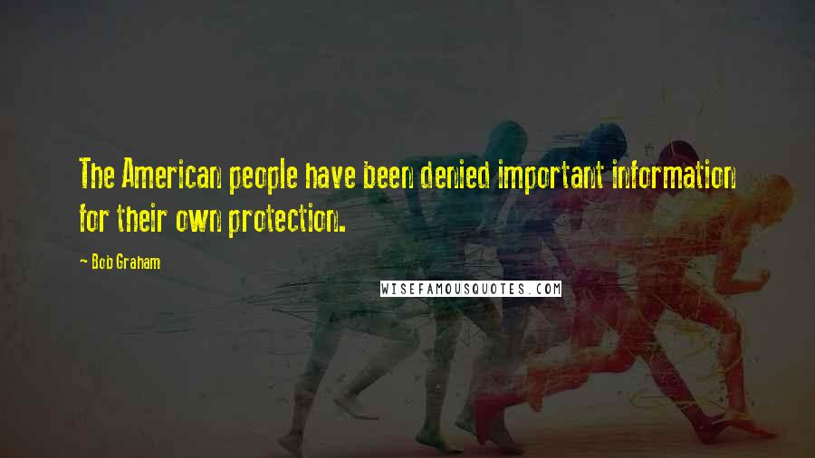 Bob Graham quotes: The American people have been denied important information for their own protection.