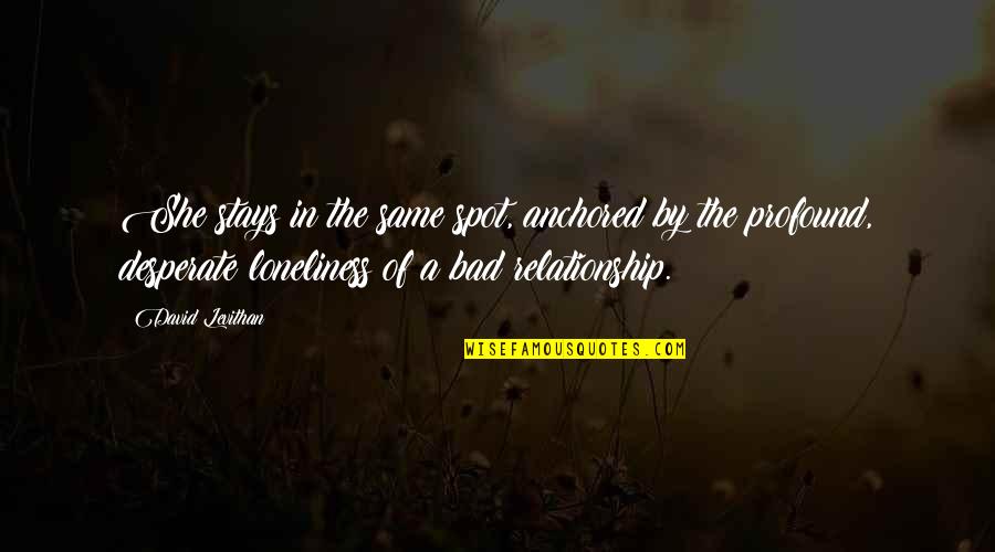 Bob Greenberg Quotes By David Levithan: She stays in the same spot, anchored by
