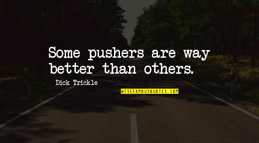 Bob Gruen Quotes By Dick Trickle: Some pushers are way better than others. Bob Gruen Quotes By Dick Trickle: Some pushers are way better than others.