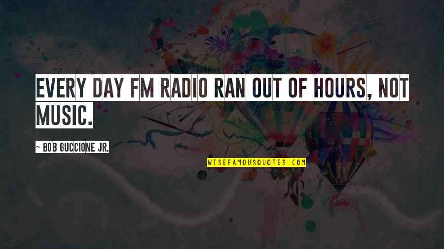 Bob Guccione Quotes By Bob Guccione Jr.: Every day FM radio ran out of hours, Bob Guccione Quotes By Bob Guccione Jr.: Every day FM radio ran out of hours,