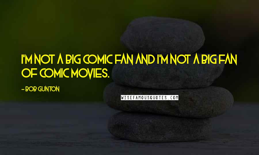 Bob Gunton quotes: I'm not a big comic fan and I'm not a big fan of comic movies.