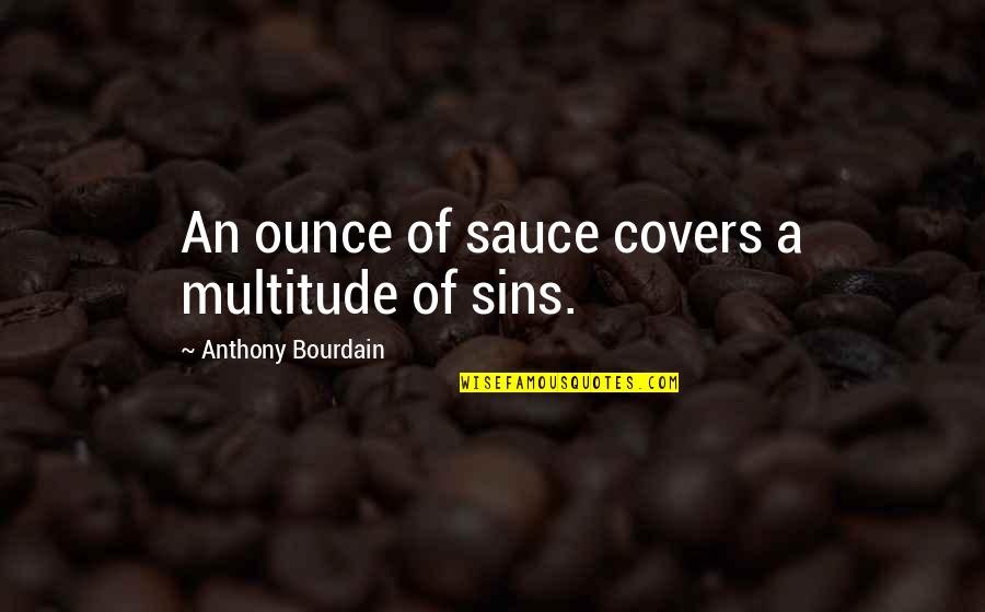 Bob Hamp Quotes By Anthony Bourdain: An ounce of sauce covers a multitude of