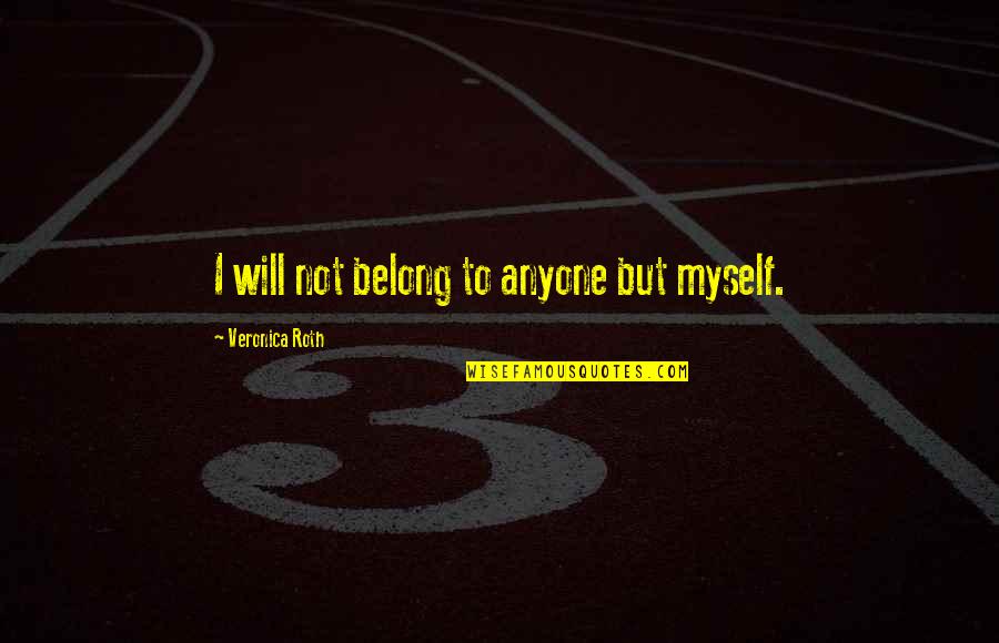 Bob Harper Motivational Quotes By Veronica Roth: I will not belong to anyone but myself. Bob Harper Motivational Quotes By Veronica Roth: I will not belong to anyone but myself.