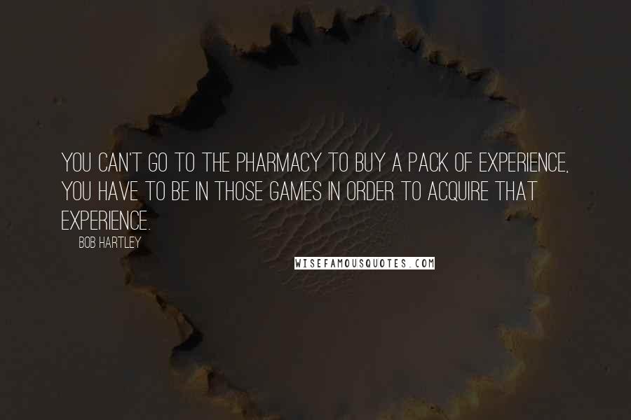 Bob Hartley quotes: You can't go to the pharmacy to buy a pack of experience, you have to be in those games in order to acquire that experience.