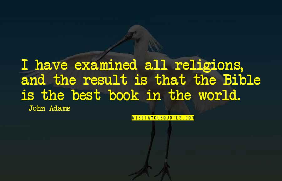 Bob Herbert Quotes By John Adams: I have examined all religions, and the result