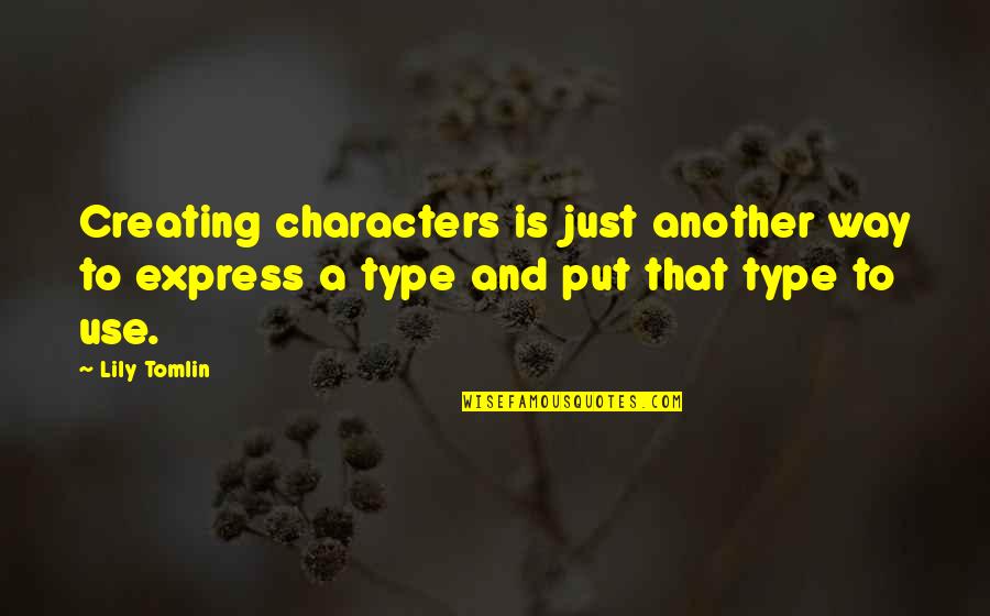 Bob Herbert Quotes By Lily Tomlin: Creating characters is just another way to express