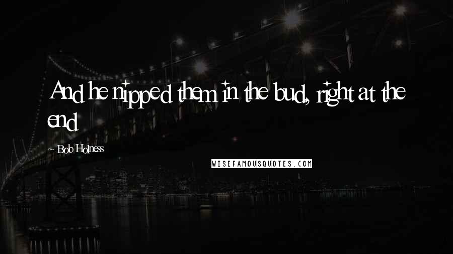 Bob Holness quotes: And he nipped them in the bud, right at the end