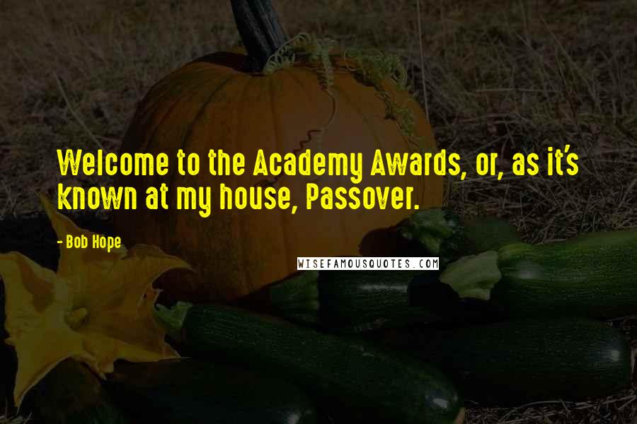 Bob Hope quotes: Welcome to the Academy Awards, or, as it's known at my house, Passover.