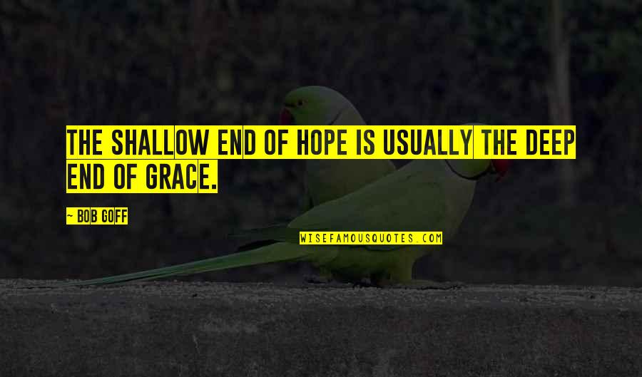 Bob Hope Quotes By Bob Goff: The shallow end of hope is usually the