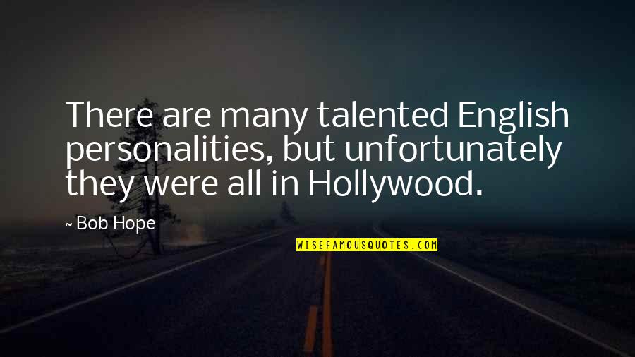 Bob Hope Quotes By Bob Hope: There are many talented English personalities, but unfortunately