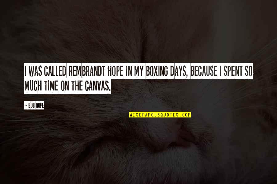 Bob Hope Quotes By Bob Hope: I was called Rembrandt Hope in my boxing