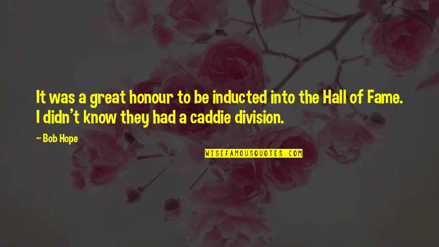 Bob Hope Quotes By Bob Hope: It was a great honour to be inducted