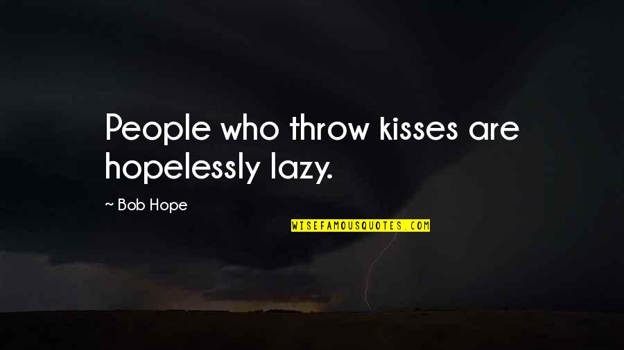 Bob Hope Quotes By Bob Hope: People who throw kisses are hopelessly lazy.