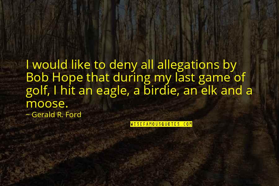 Bob Hope Quotes By Gerald R. Ford: I would like to deny all allegations by