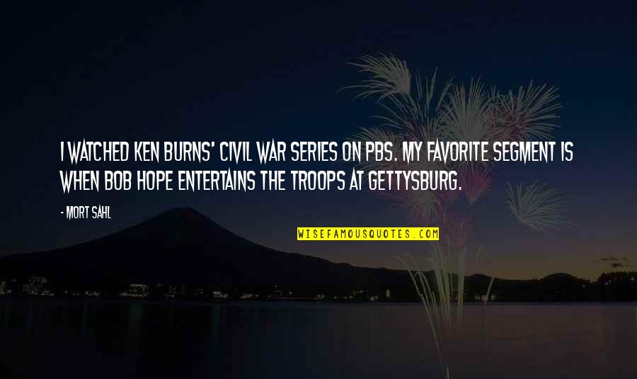 Bob Hope Quotes By Mort Sahl: I watched Ken Burns' Civil War series on
