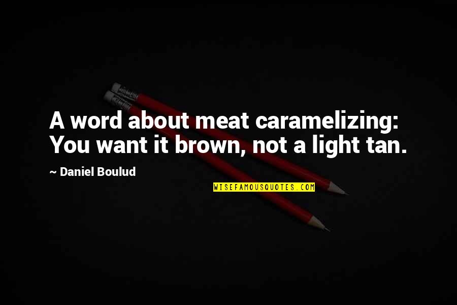 Bob Jane Tyre Quotes By Daniel Boulud: A word about meat caramelizing: You want it