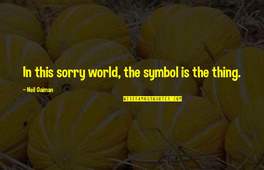 Bob Jane Tyre Quotes By Neil Gaiman: In this sorry world, the symbol is the Bob Jane Tyre Quotes By Neil Gaiman: In this sorry world, the symbol is the