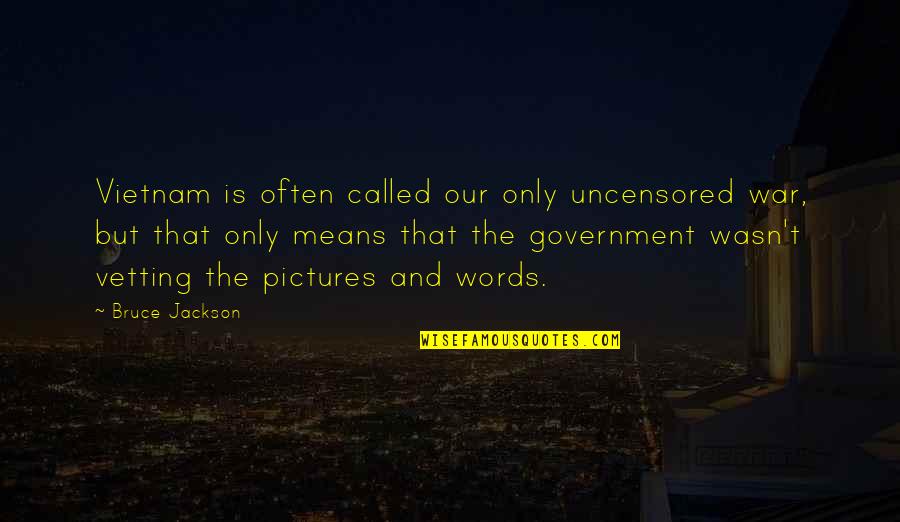 Bob Kane Quotes By Bruce Jackson: Vietnam is often called our only uncensored war,